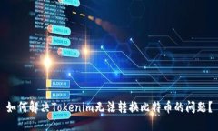 如何解决Tokenim无法转换比特币的问题？