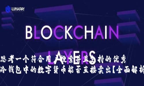 思考一个符合用户搜索并且支持的优秀  
冷钱包中的数字货币能否直接卖出？全面解析