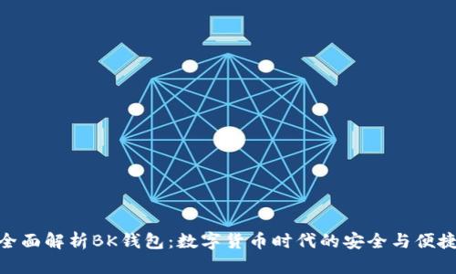 全面解析BK钱包：数字货币时代的安全与便捷