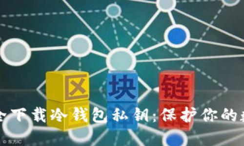如何安全下载冷钱包私钥:保护你的数字资产