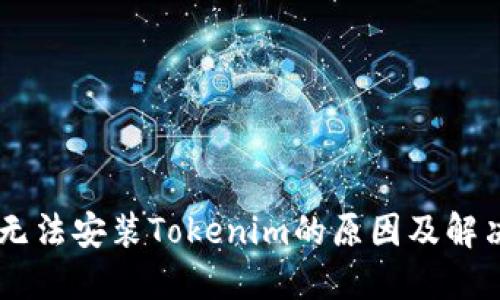 手机无法安装Tokenim的原因及解决方法
