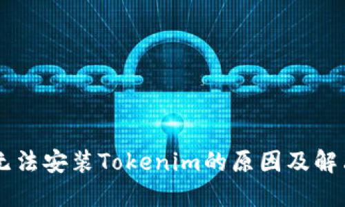 手机无法安装Tokenim的原因及解决方法