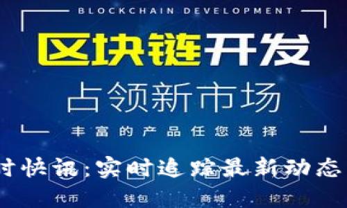 币圈24小时快讯：实时追踪最新动态与市场趋势