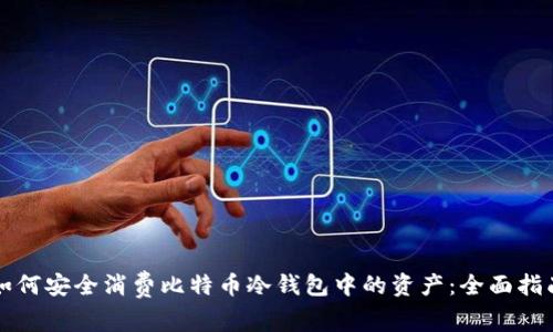 如何安全消费比特币冷钱包中的资产：全面指南