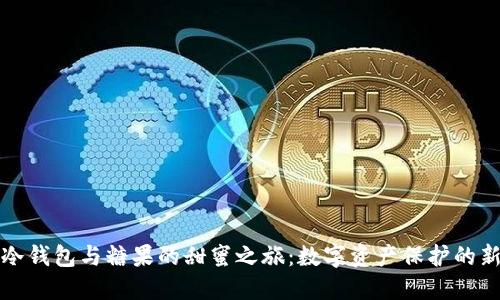 解密冷钱包与糖果的甜蜜之旅:数字资产保护的新选择