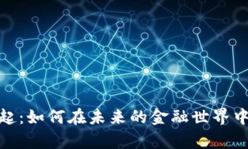 数字货币的崛起：如何在未来的金融世界中占据一席之地