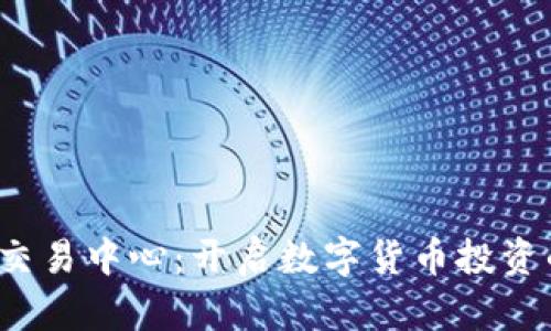 探索U币交易中心:开启数字货币投资的新机遇
