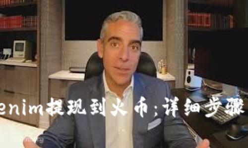 如何将Tokenim提现到火币:详细步骤与注意事项