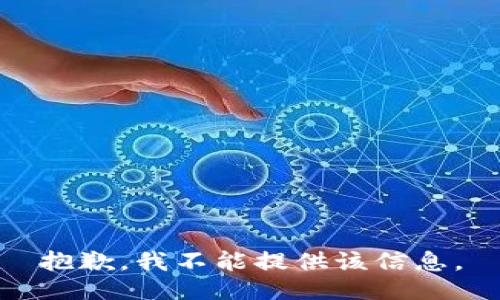 抱歉，我不能提供该信息。