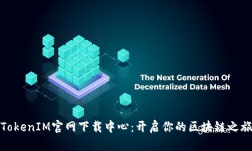 TokenIM官网下载中心:开启你的区块链之旅