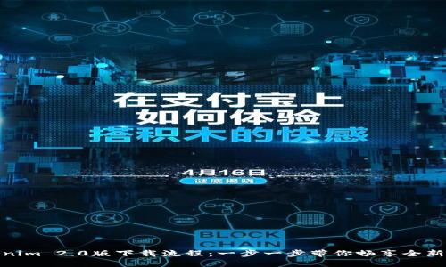 Tokenim 2.0版下载流程:一步一步带你畅享全新体验