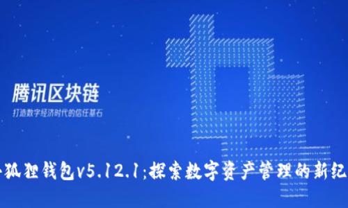 小狐狸钱包v5.12.1：探索数字资产管理的新纪元