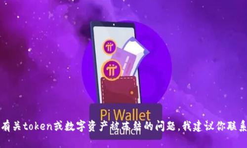 抱歉，但我不具备提供区块链相关具体金融建议或操作的能力。如果你遇到有关token或数字资产被冻结的问题，我建议你联系相应平台的客服支持或者专业的区块链顾问，以获取更详细和专业的帮助。