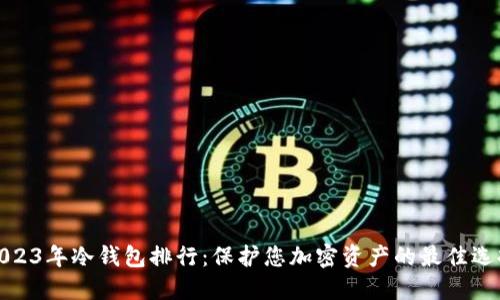 2023年冷钱包排行:保护您加密资产的最佳选择