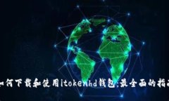 如何下载和使用itokenhd钱包：最全面的
