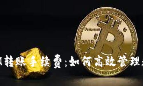 深入了解TokenIM转账手续费：如何高效管理数字资产交易成本