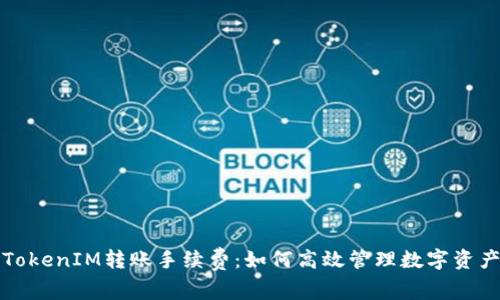 深入了解TokenIM转账手续费：如何高效管理数字资产交易成本