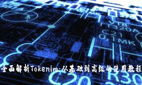 全面解析Tokenim：从基础到高级的使用教程