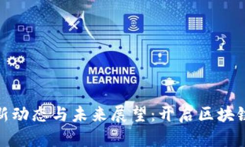 Pi币最新动态与未来展望：开启区块链新纪元