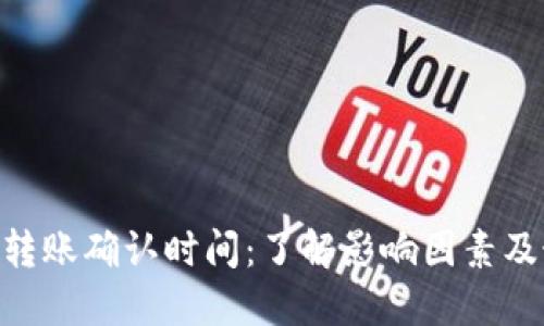 Tokenim转账确认时间:了解影响因素及最佳实践