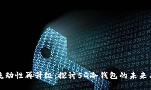 安全流动性再升级:探讨5G冷钱包的未来与应用