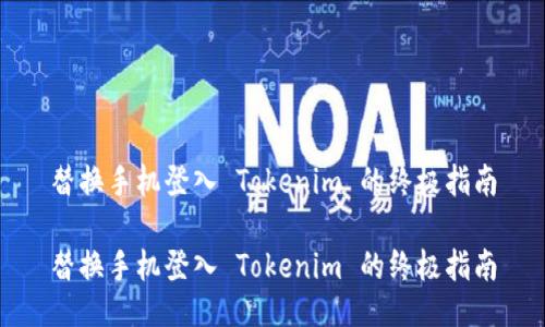 替换手机登入 Tokenim 的终极指南
替换手机登入 Tokenim 的终极指南