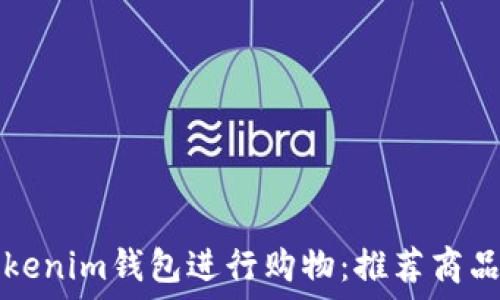   
如何利用Tokenim钱包进行购物：推荐商品与使用指南