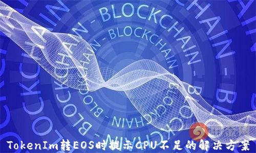
TokenIm转EOS时提示CPU不足的解决方案