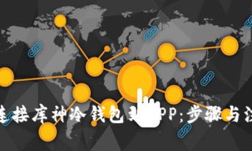: 如何连接库神冷钱包到APP：步骤与注意事项