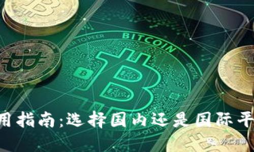 : Tokenim使用指南：选择国内还是国际平台的最佳策略