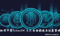 如何下载TokenIM 2.0：全面指南与注意事项