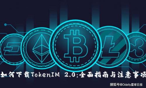 如何下载TokenIM 2.0：全面指南与注意事项