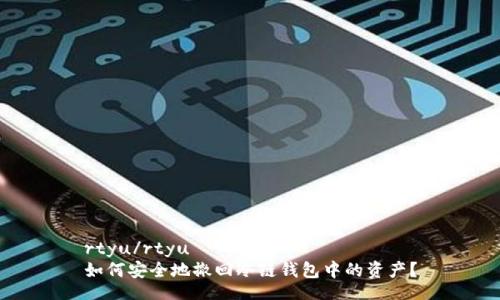 rtyu/rtyu
如何安全地撤回冷链钱包中的资产？