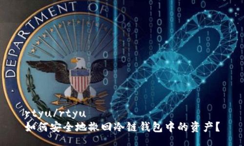 rtyu/rtyu
如何安全地撤回冷链钱包中的资产？
